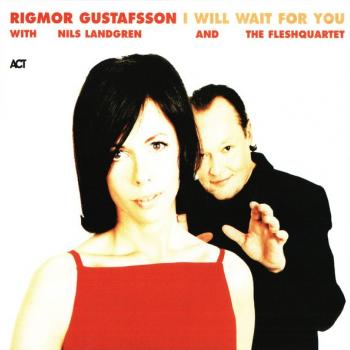 RIGMOR GUSTAFSSON WITH NILS LANDGREN AND THE FLESHQUARTET - I WILL WAIT FOR YOU - Меломания