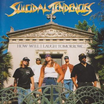 SUICIDAL TENDENCIES - HOW WILL I LAUGH TOMORROW WHEN I CAN'T EVEN SMILE TODAY - Меломания