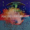 PLACEBO - LOUD LIKE LOVE - 