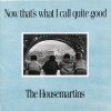 HOUSEMARTINS - NOW THAT'S WHAT I CALL QUITE GOOD - 