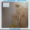 TILL BRONNER AND BOB JAMES - ON VACATION (limited edition) - 