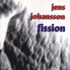 JENS JOHANSSON - FISSION - 