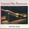 ANDI SEX GANG - INVENTING NEW DESTRUCTION - 