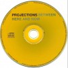 PROJECTIONS - BETWEEN HERE AND NOW - 