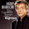 BARRY MANILOW - THE GREATEST SONGS OF THE EIGHTIES - 