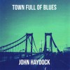 JOHN HAYDOCK - TOWN FULL OF BLUES - 