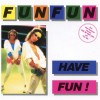 FUN FUN - HAVE FUN - 