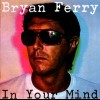 BRYAN FERRY - IN YOUR MIND - 