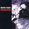 BRYAN FERRY - FRANTIC - 
