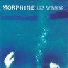 MORPHINE - LIKE SWIMMING - 
