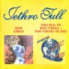 JETHRO TULL - WAR CHILD / TOO OLD TO ROCK'N'ROLL: TOO YOUNG TO DIE! - 