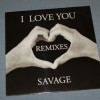 SAVAGE - I LOVE YOU (REMIXES) (maxi-singles) (6 tracks) (limited edition) - 