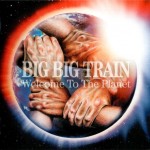 BIG BIG TRAIN - WELCOME TO THE PLANET - ���������