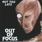 OUT OF FOCUS - NOT TOO LATE - 