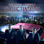 FUN LOVIN' CRIMINALS - CLASSIC FANTASTIC - 