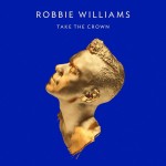 ROBBIE WILLIAMS - TAKE THE CROWN - 