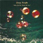 DEEP PURPLE - WHO DO WE THINK WE ARE - 