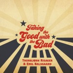 THORBJORN RISAGER & EMIL BALSGAARD - TAKING THE GOOD WITH THE BAND - 