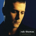 ROB THOMAS - ...SOMETHING TO BE - 