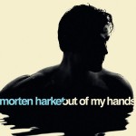 MORTEN HARKET - OUT OF MY HANDS - 