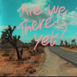 RICK ASTLEY - ARE WE THERE YET? - ���������
