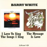 BARRY WHITE - I LOVE TO SING THE SONGS I SING / THE MESSAGE IS LOVE - 