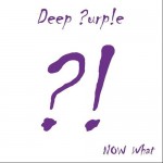 DEEP PURPLE - NOW WHAT?! - Меломания
