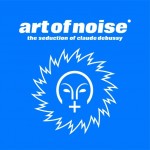 ART OF NOISE - THE SEDUCTION OF CLAUDE DEBUSSY - 