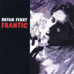 BRYAN FERRY - FRANTIC - ���������