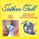 JETHRO TULL - WAR CHILD / TOO OLD TO ROCK'N'ROLL: TOO YOUNG TO DIE! - ���������