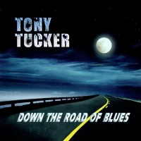 TONY TUCKER - DOWN THE ROAD OF BLUES - 