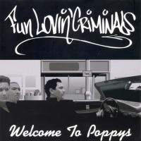 FUN LOVIN' CRIMINALS - WELCOME TO POPPY'S - 