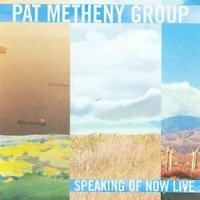 PAT METHENY GROUP - SPEAKING OF NOW LIVE - 