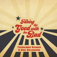 THORBJORN RISAGER & EMIL BALSGAARD - TAKING THE GOOD WITH THE BAND - 