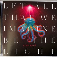 GARBAGE - LET ALL THAT WE IMAGINE BE THE LIGHT - 