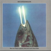REO SPEEDWAGON - YOU CAN TUNE A PIANO, BUT YOU CAN'T TUNA FISH - 