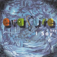 ERASURE - I SAY I SAY I SAY - ���������