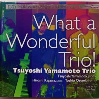 TSUYOSHI YAMAMOTO TRIO - WHAT A WONDERFUL TRIO! (digibook) - ���������