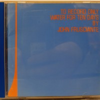 JOHN FRUSCIANTE - TO RECORD ONLY WATER FOR TEN DAYS - ���������