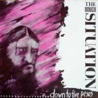 ROUGH SITUATION - DOWN TO FIVE PESOS - ���������