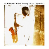 COURTNEY PINE - JOURNEY TO THE URGE WITHIN - 