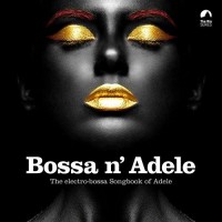 BOSSA N' ADELE - THE ELECTRO-BOSSA SONGBOOK OF ADELE - Меломания
