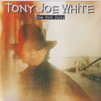 TONY JOE WHITE - ONE HOT JULY - 