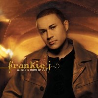 FRANKIE J. - WHAT'S A MAN TO DO? - 