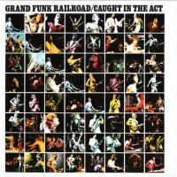 GRAND FUNK RAILROAD - CAUGHT IN THE ACT - 
