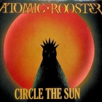 ATOMIC ROOSTER - CIRCEL THE SUN - 