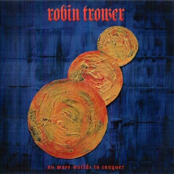 ROBIN TROWER - NO MORE WORLDS TO CONQUER - 