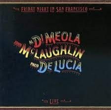 AL DI MEOLA, JOHN McLAUGHLIN, PACO DE LUCIA - FRIDAY NIGHT IN SAN FRANCISCO - 