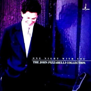 JOHN PIZZARELLI - ONE NIGHT WITH YOU (THE JOHN PIZZARELLI COLLECTION) - 