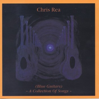 CHRIS REA - BLUE GUITARS - A COLLECTION OF SONGS - 